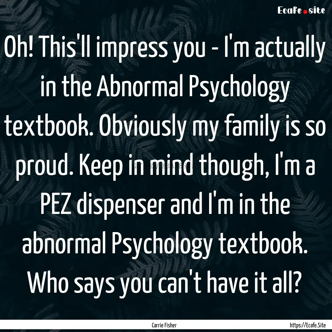 Oh! This'll impress you - I'm actually in.... : Quote by Carrie Fisher