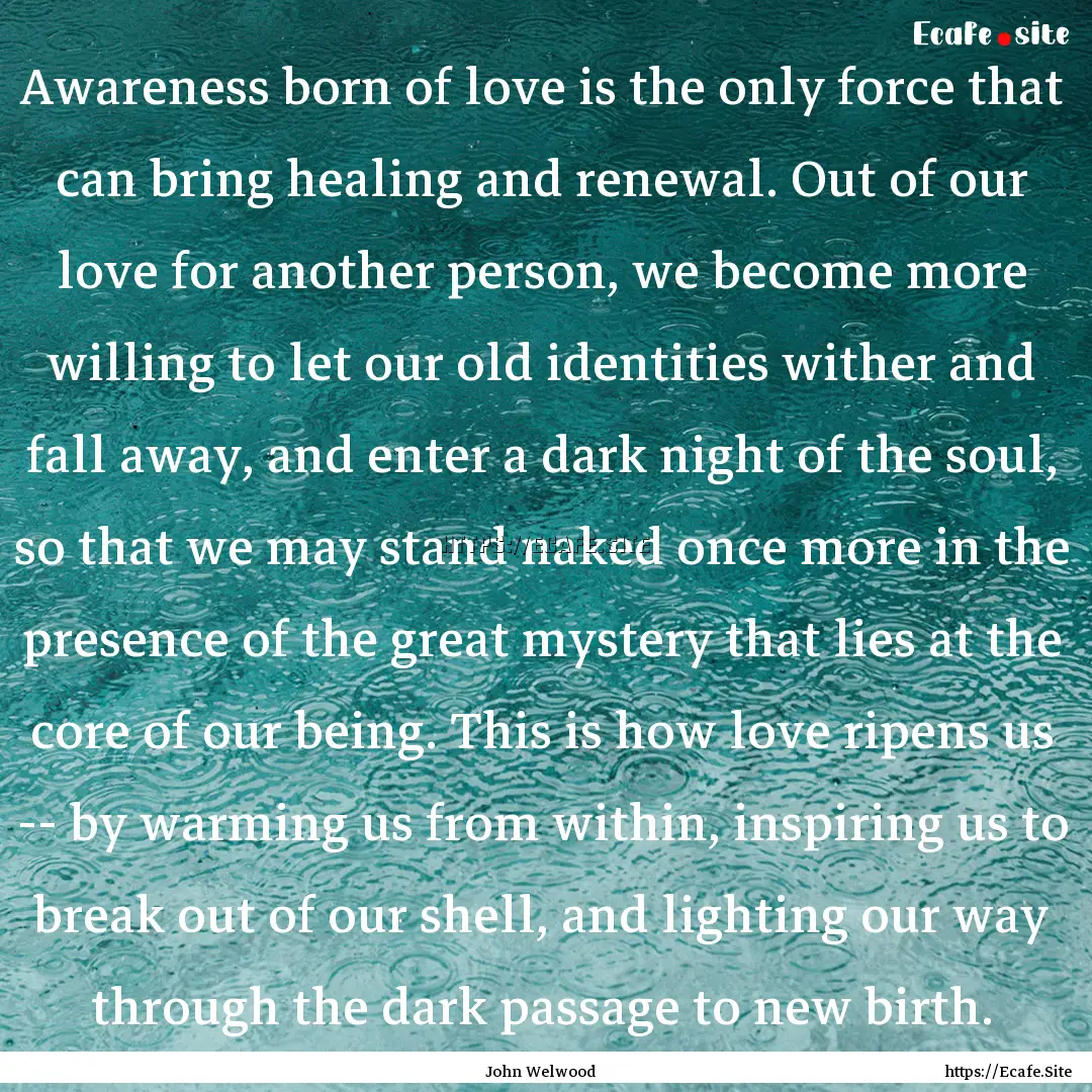 Awareness born of love is the only force.... : Quote by John Welwood