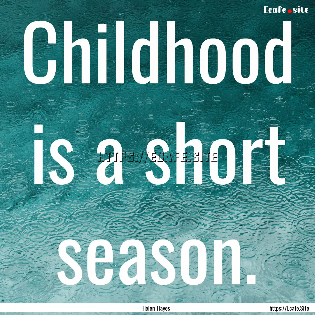 Childhood is a short season. : Quote by Helen Hayes