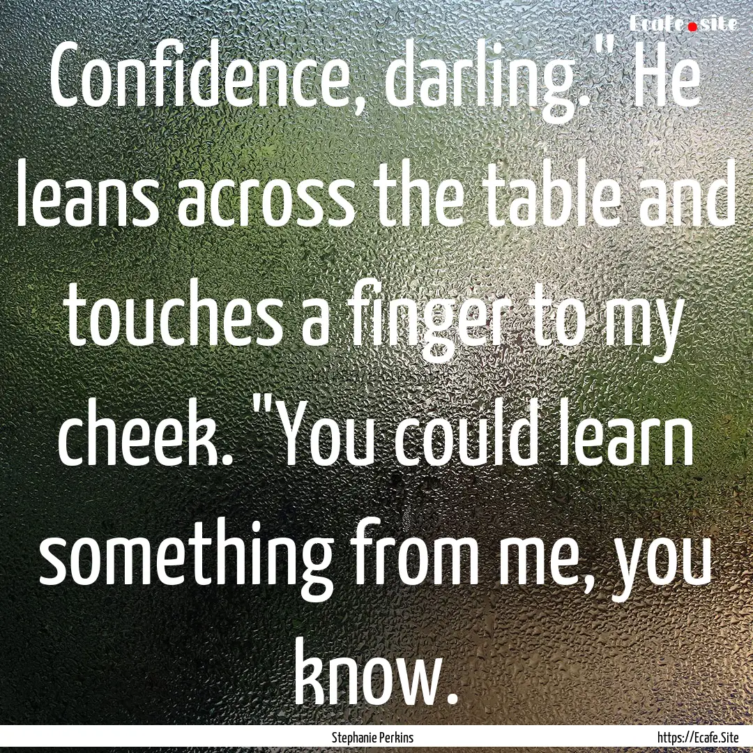 Confidence, darling.