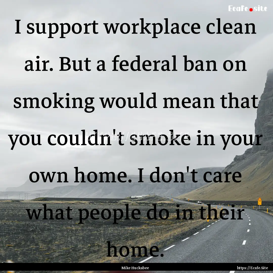 I support workplace clean air. But a federal.... : Quote by Mike Huckabee