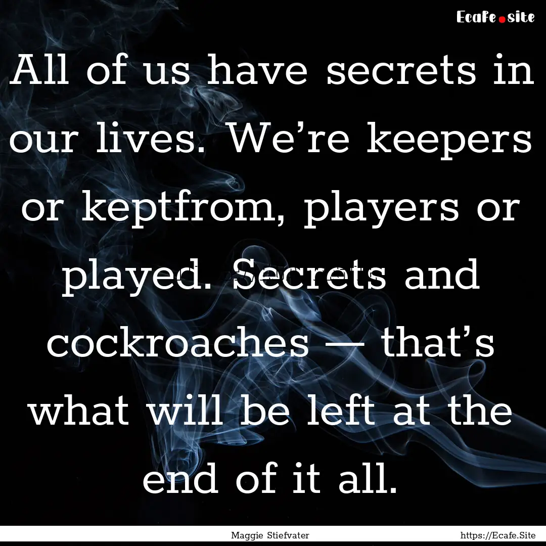 All of us have secrets in our lives. We’re.... : Quote by Maggie Stiefvater