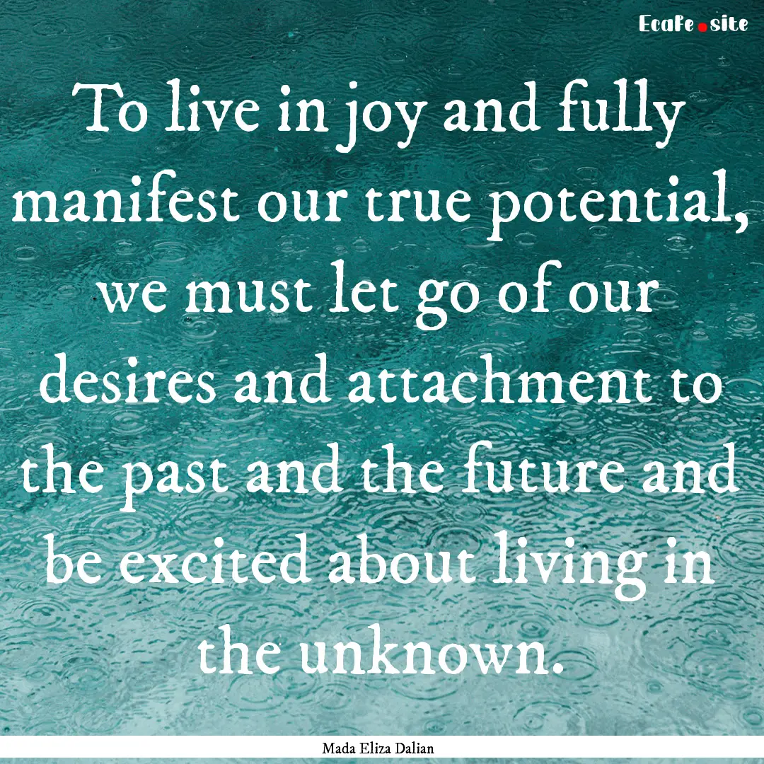 To live in joy and fully manifest our true.... : Quote by Mada Eliza Dalian