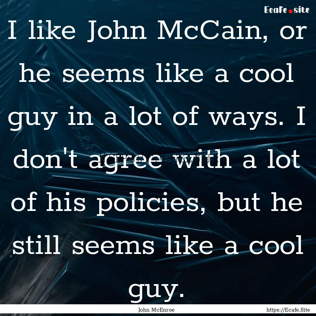 I like John McCain, or he seems like a cool.... : Quote by John McEnroe