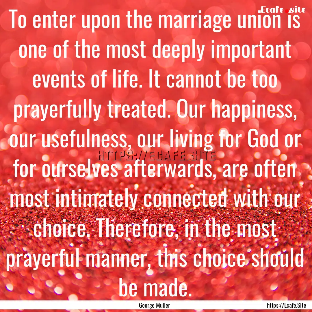 To enter upon the marriage union is one of.... : Quote by George Muller