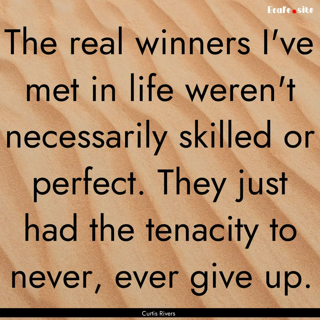 The real winners I've met in life weren't.... : Quote by Curtis Rivers