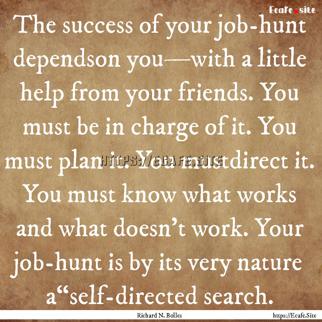 The success of your job-hunt dependson you—with.... : Quote by Richard N. Bolles