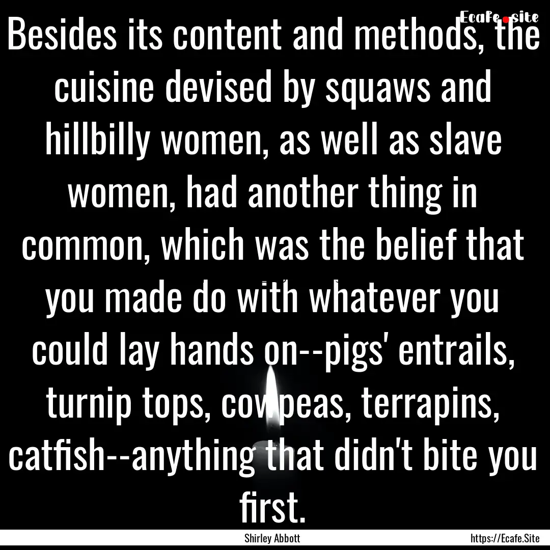 Besides its content and methods, the cuisine.... : Quote by Shirley Abbott