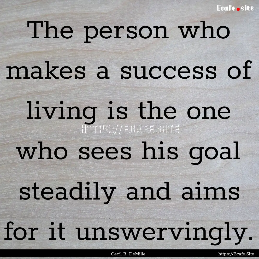 The person who makes a success of living.... : Quote by Cecil B. DeMille