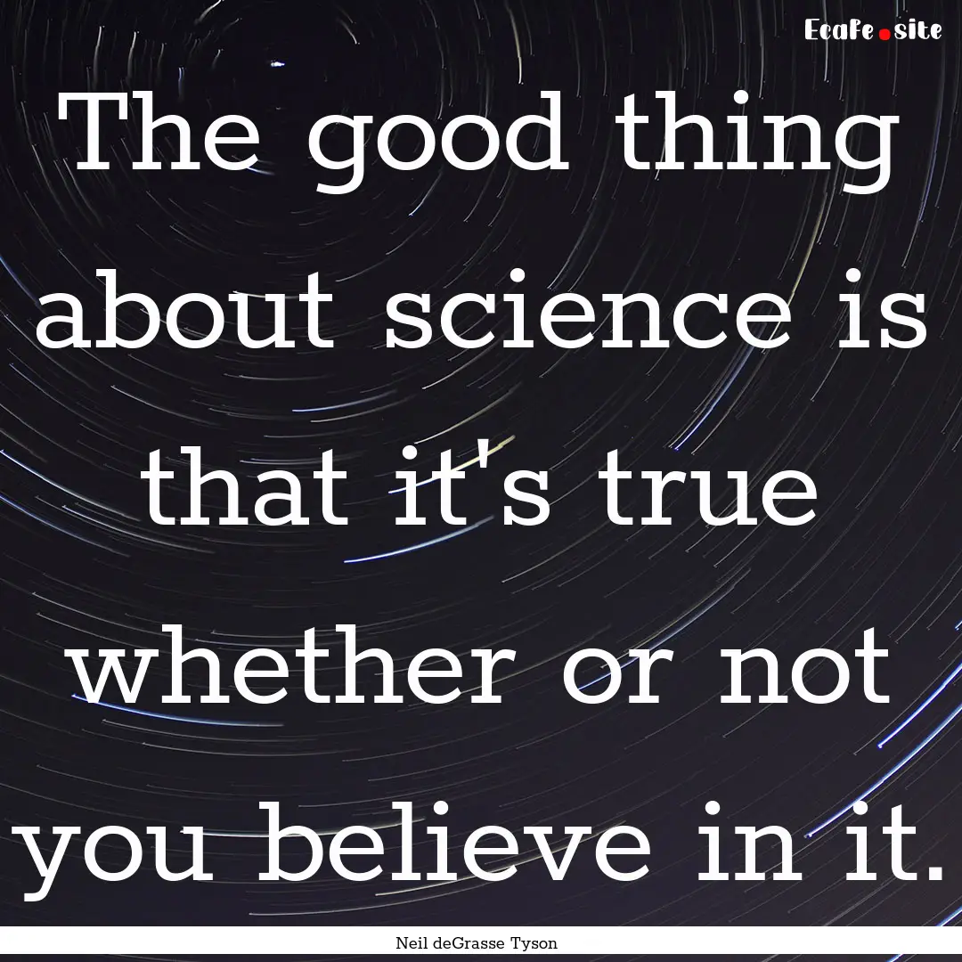 The good thing about science is that it's.... : Quote by Neil deGrasse Tyson