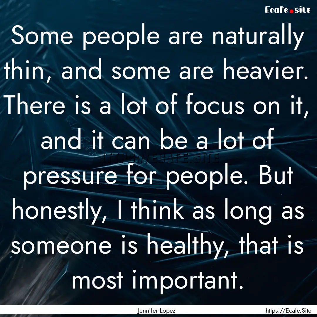 Some people are naturally thin, and some.... : Quote by Jennifer Lopez