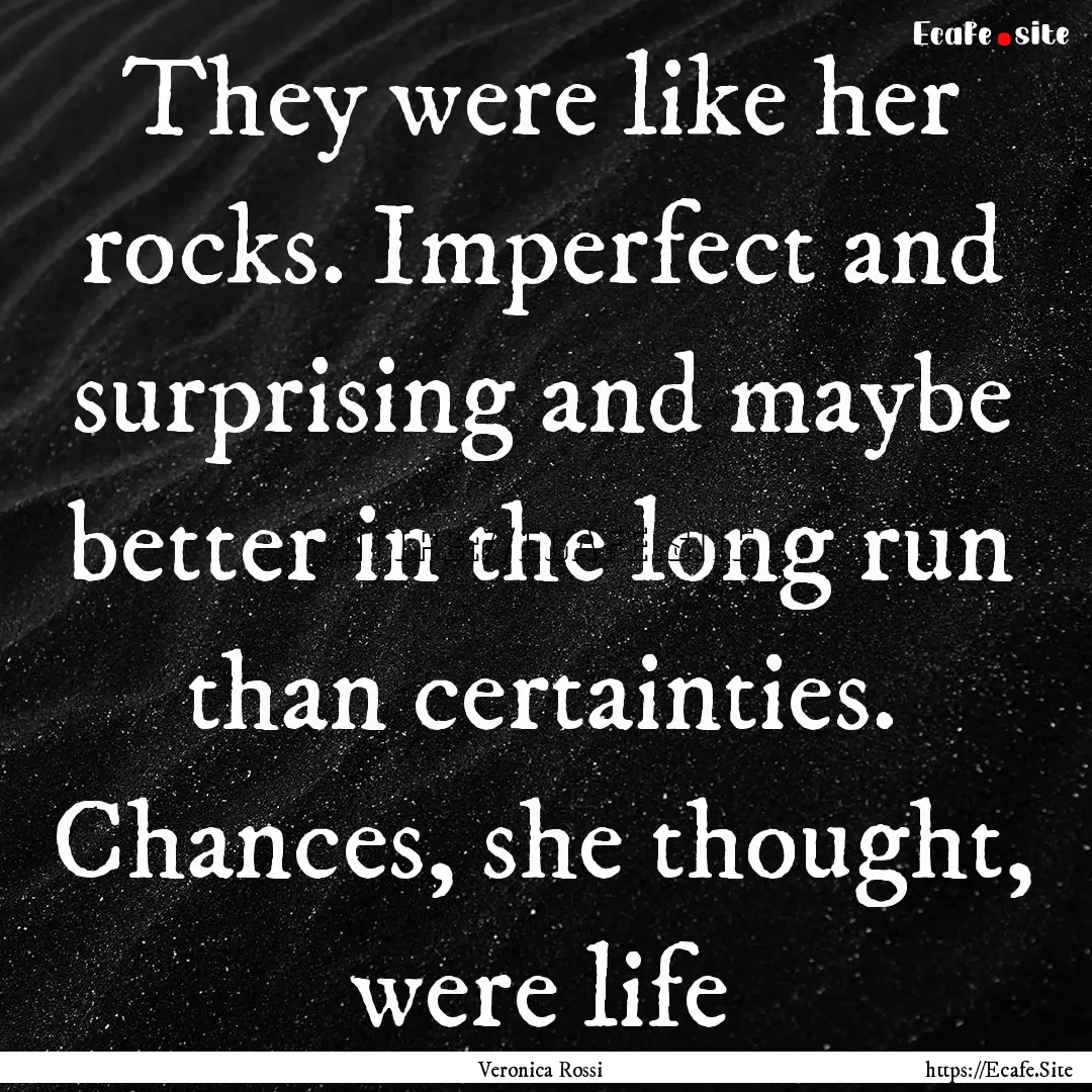 They were like her rocks. Imperfect and surprising.... : Quote by Veronica Rossi