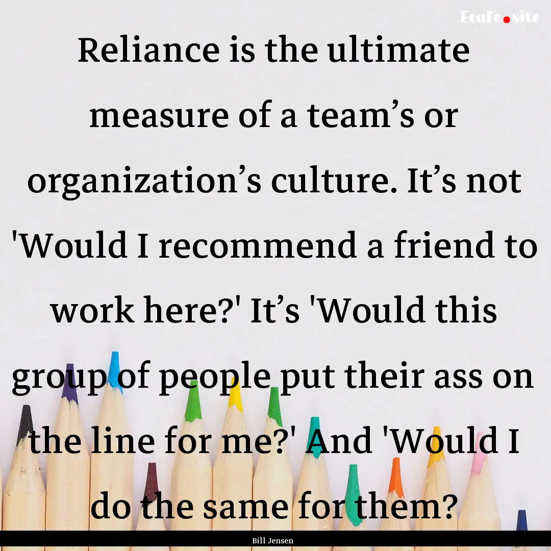 Reliance is the ultimate measure of a team’s.... : Quote by Bill Jensen