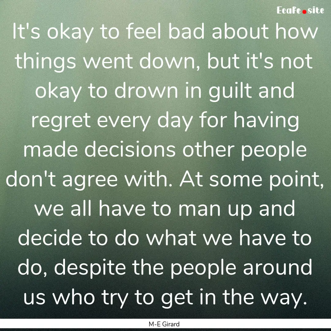 It's okay to feel bad about how things went.... : Quote by M-E Girard