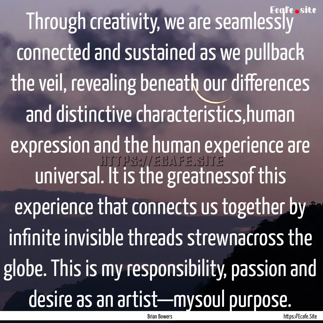 Through creativity, we are seamlessly connected.... : Quote by Brian Bowers