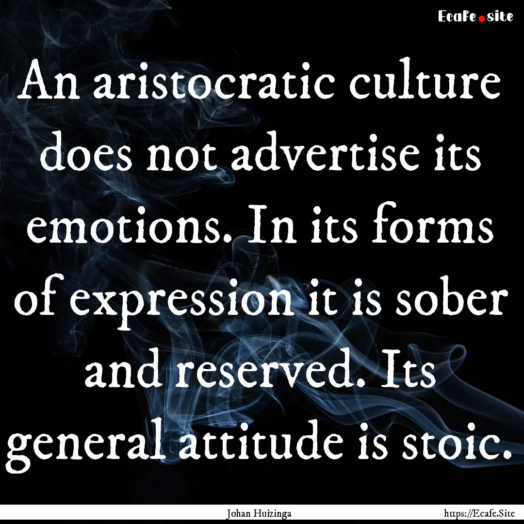 An aristocratic culture does not advertise.... : Quote by Johan Huizinga