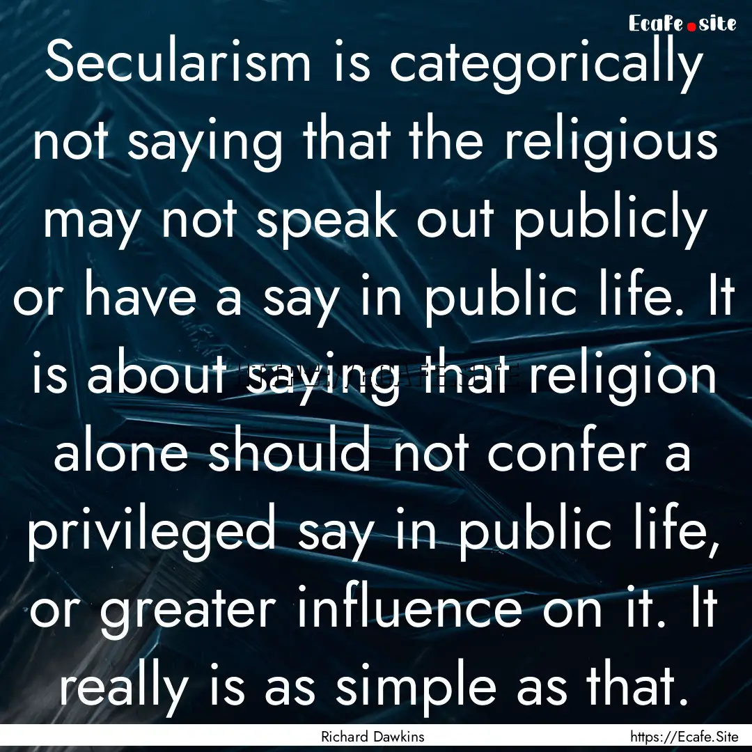 Secularism is categorically not saying that.... : Quote by Richard Dawkins