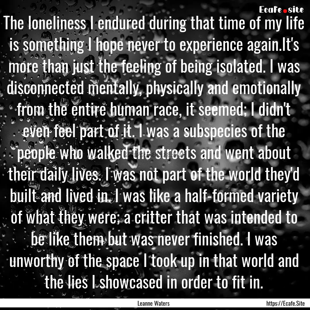 The loneliness I endured during that time.... : Quote by Leanne Waters