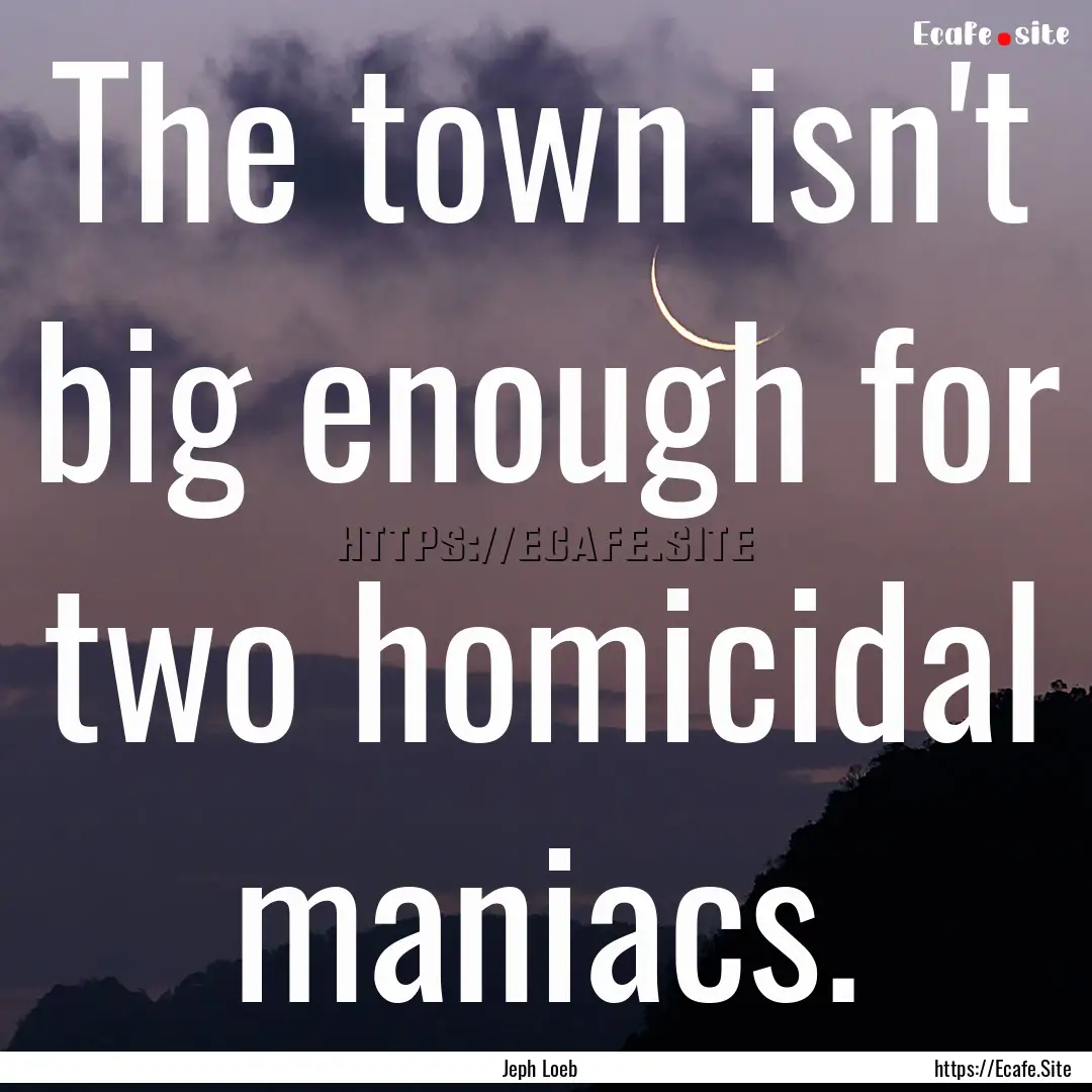 The town isn't big enough for two homicidal.... : Quote by Jeph Loeb