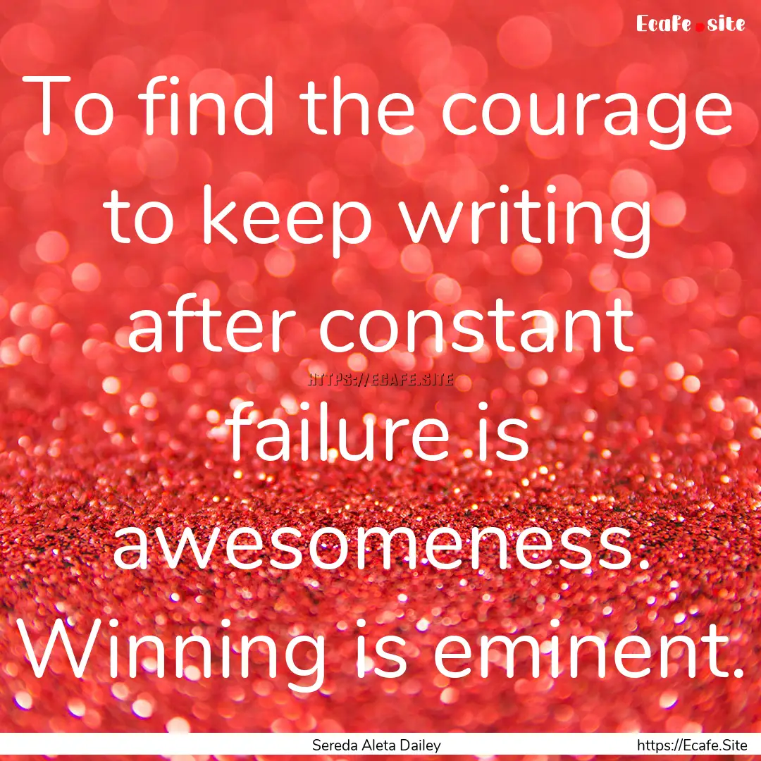 To find the courage to keep writing after.... : Quote by Sereda Aleta Dailey