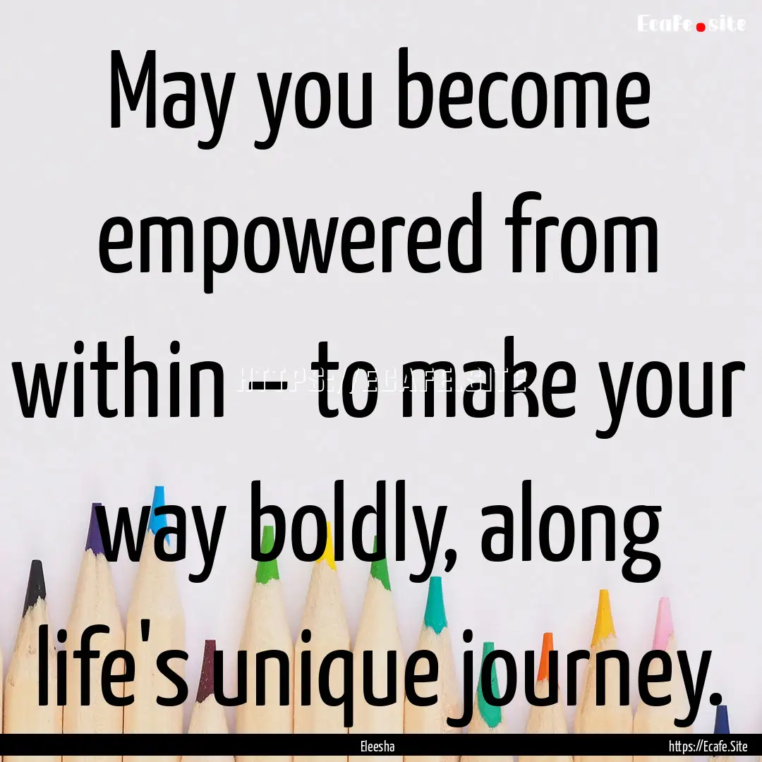 May you become empowered from within –.... : Quote by Eleesha