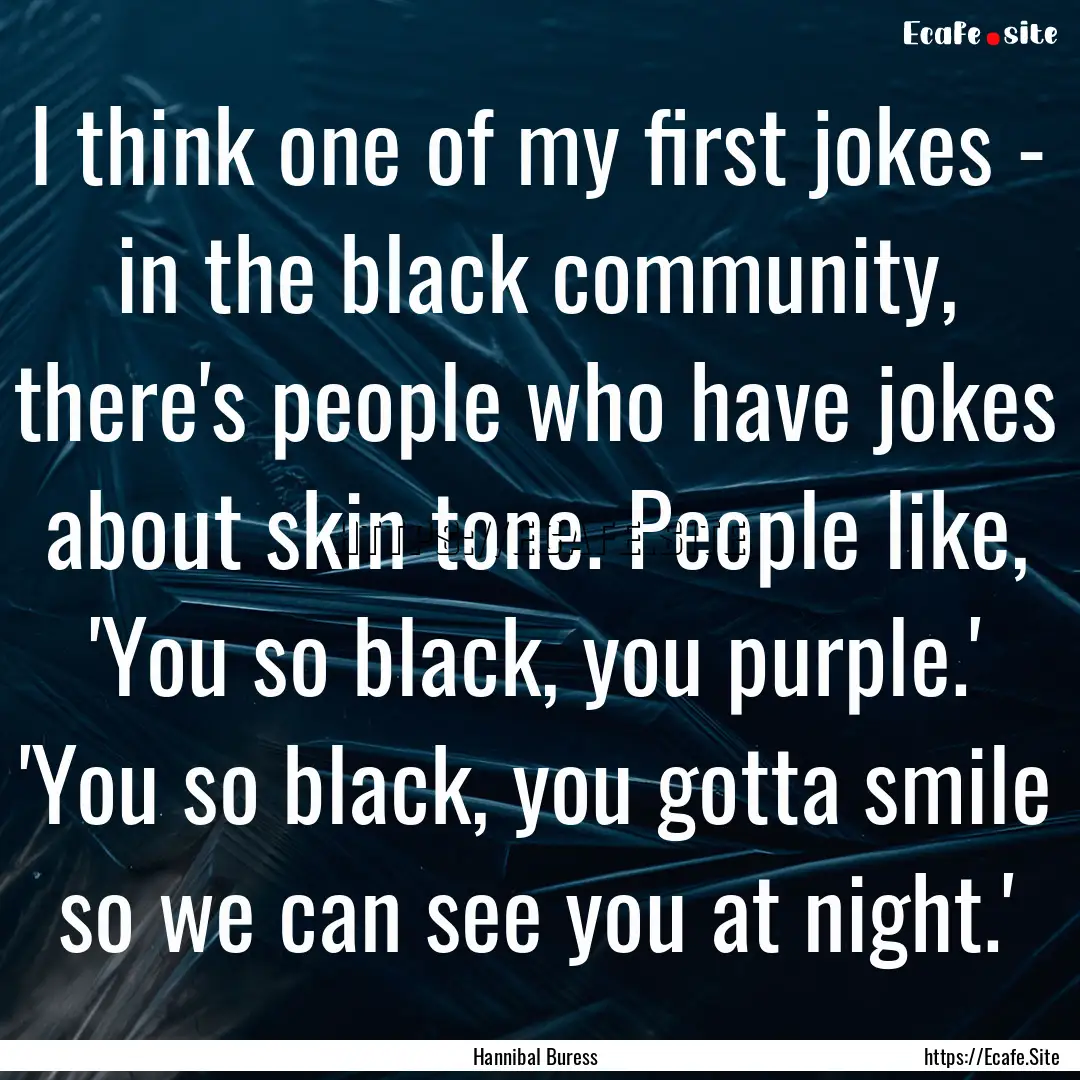 I think one of my first jokes - in the black.... : Quote by Hannibal Buress