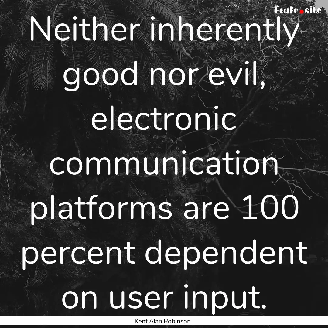 Neither inherently good nor evil, electronic.... : Quote by Kent Alan Robinson