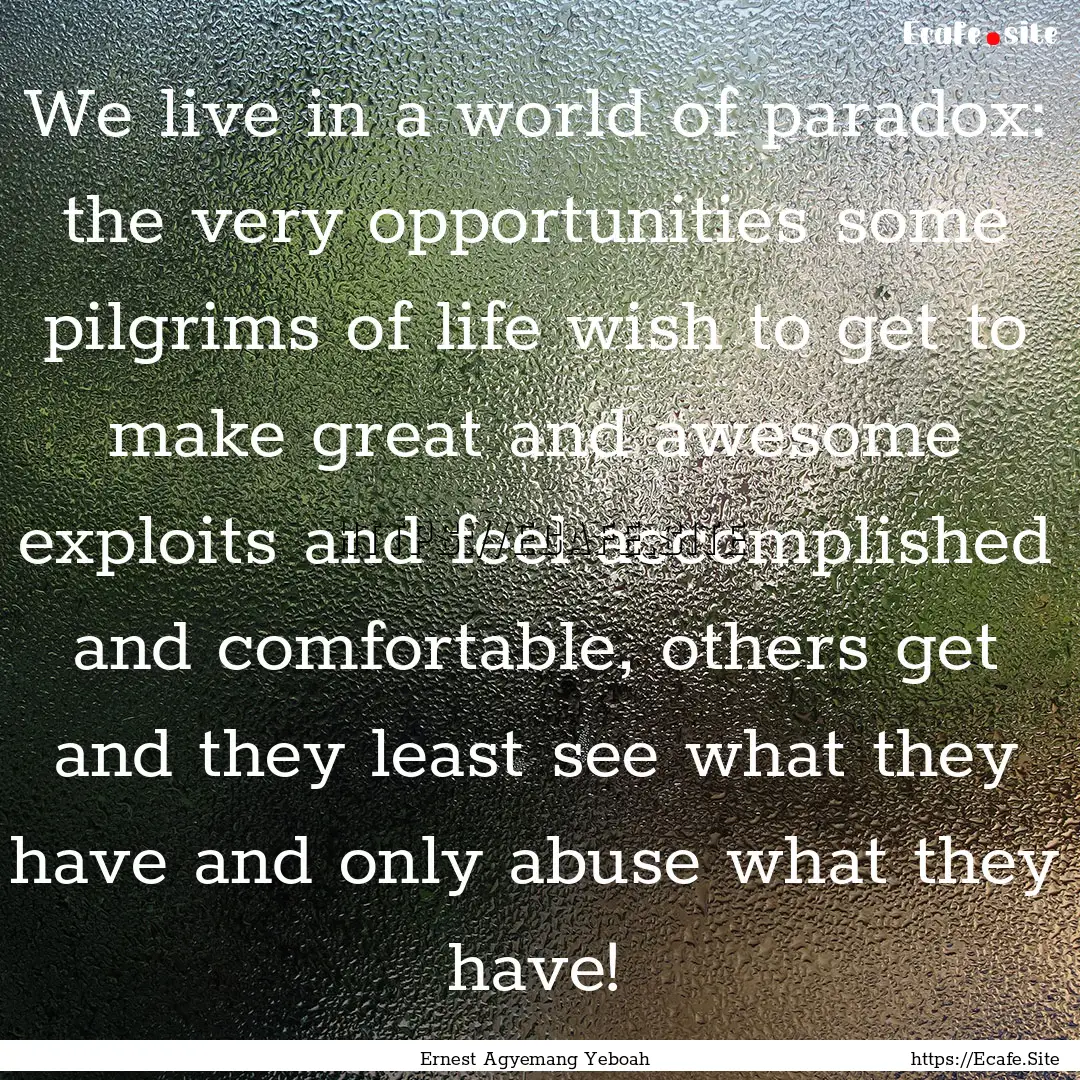 We live in a world of paradox: the very opportunities.... : Quote by Ernest Agyemang Yeboah