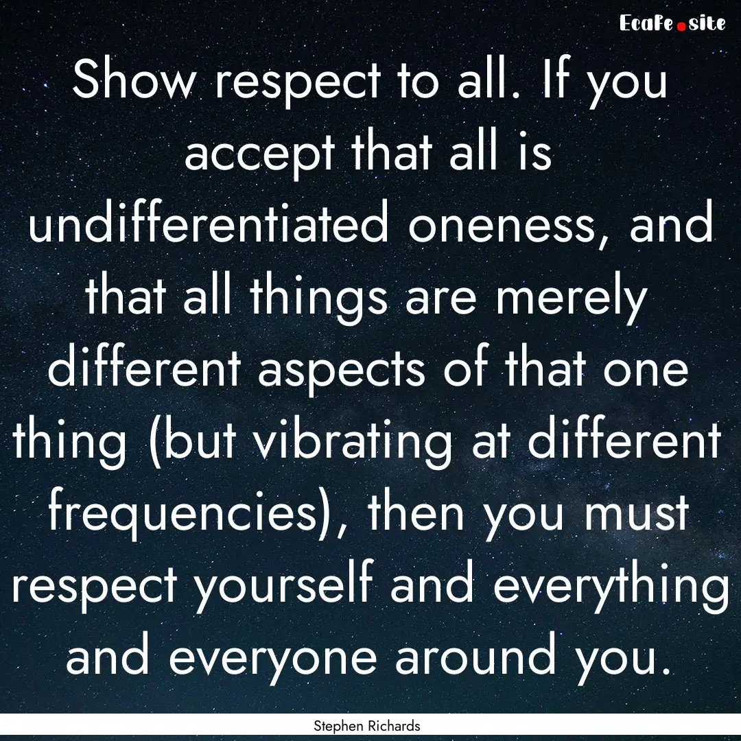 Show respect to all. If you accept that all.... : Quote by Stephen Richards