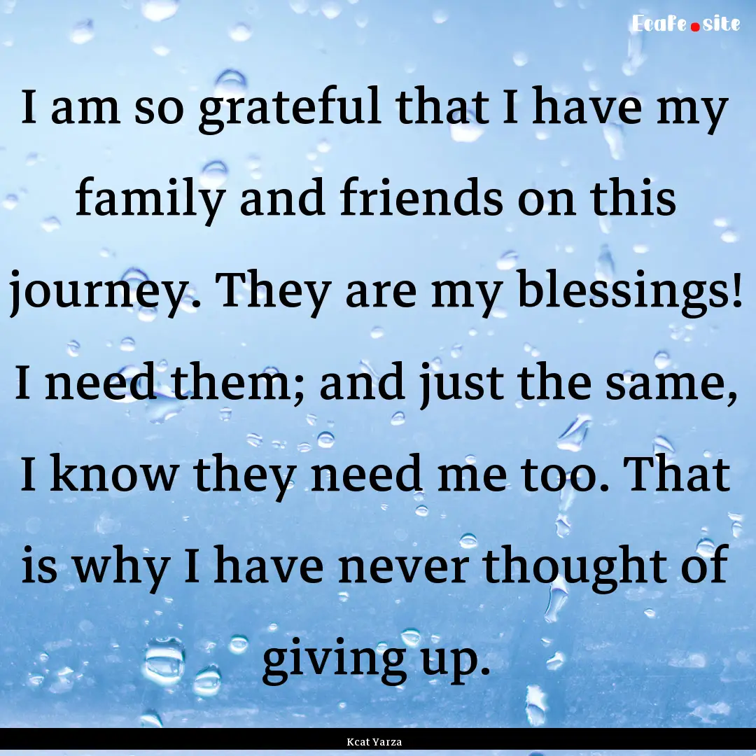 I am so grateful that I have my family and.... : Quote by Kcat Yarza