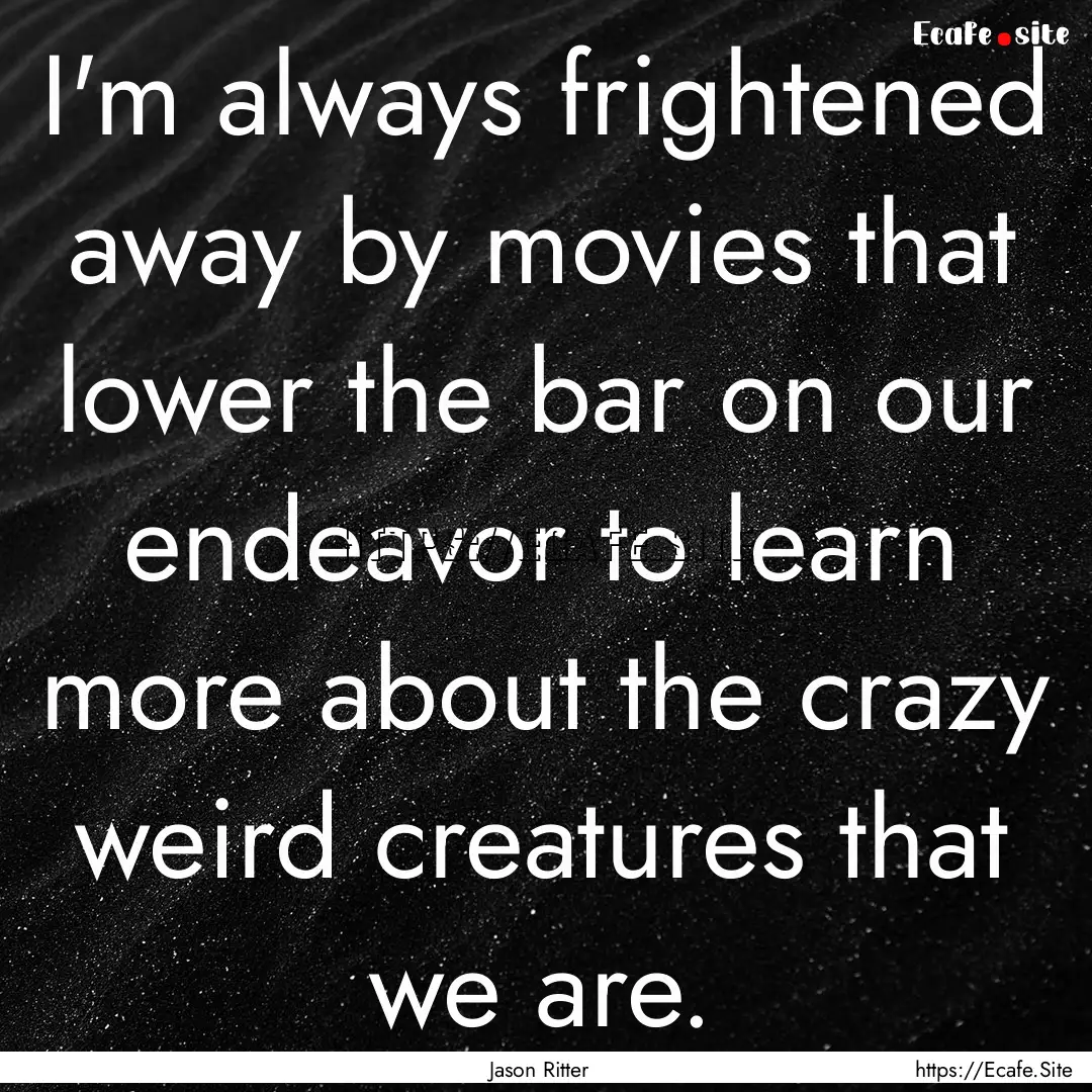 I'm always frightened away by movies that.... : Quote by Jason Ritter