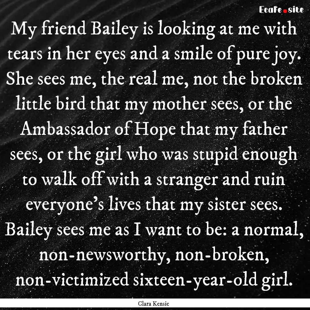 My friend Bailey is looking at me with tears.... : Quote by Clara Kensie