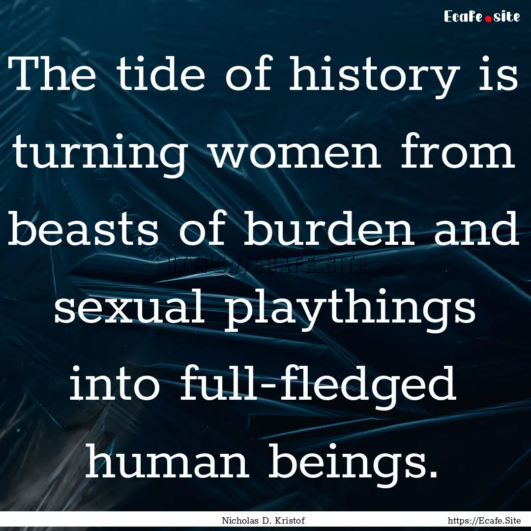 The tide of history is turning women from.... : Quote by Nicholas D. Kristof