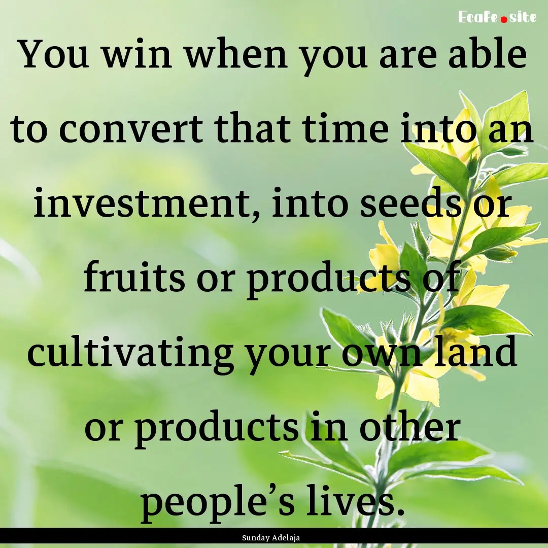 You win when you are able to convert that.... : Quote by Sunday Adelaja