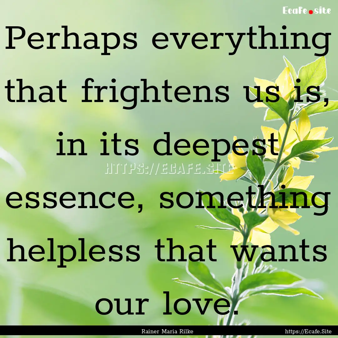 Perhaps everything that frightens us is,.... : Quote by Rainer Maria Rilke