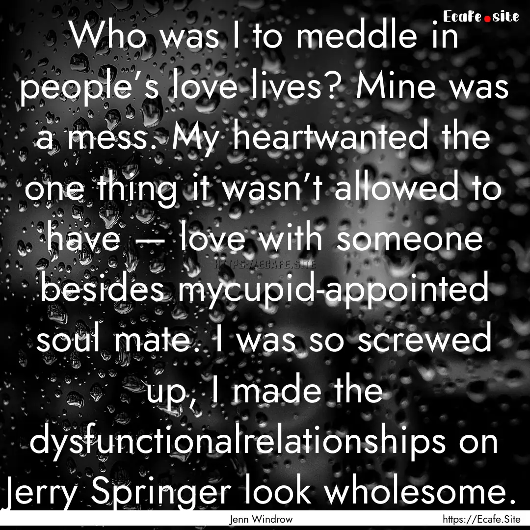 Who was I to meddle in people’s love lives?.... : Quote by Jenn Windrow