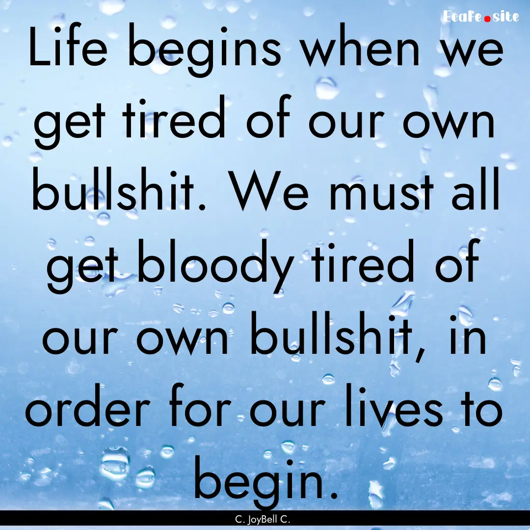 Life begins when we get tired of our own.... : Quote by C. JoyBell C.