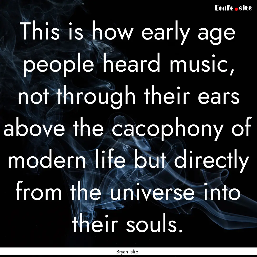 This is how early age people heard music,.... : Quote by Bryan Islip