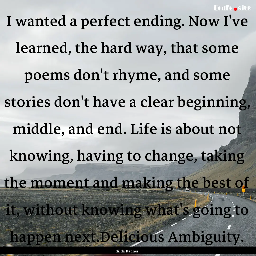 I wanted a perfect ending. Now I've learned,.... : Quote by Gilda Radner