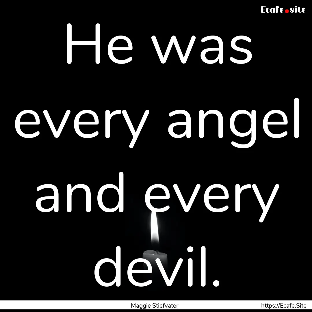 He was every angel and every devil. : Quote by Maggie Stiefvater