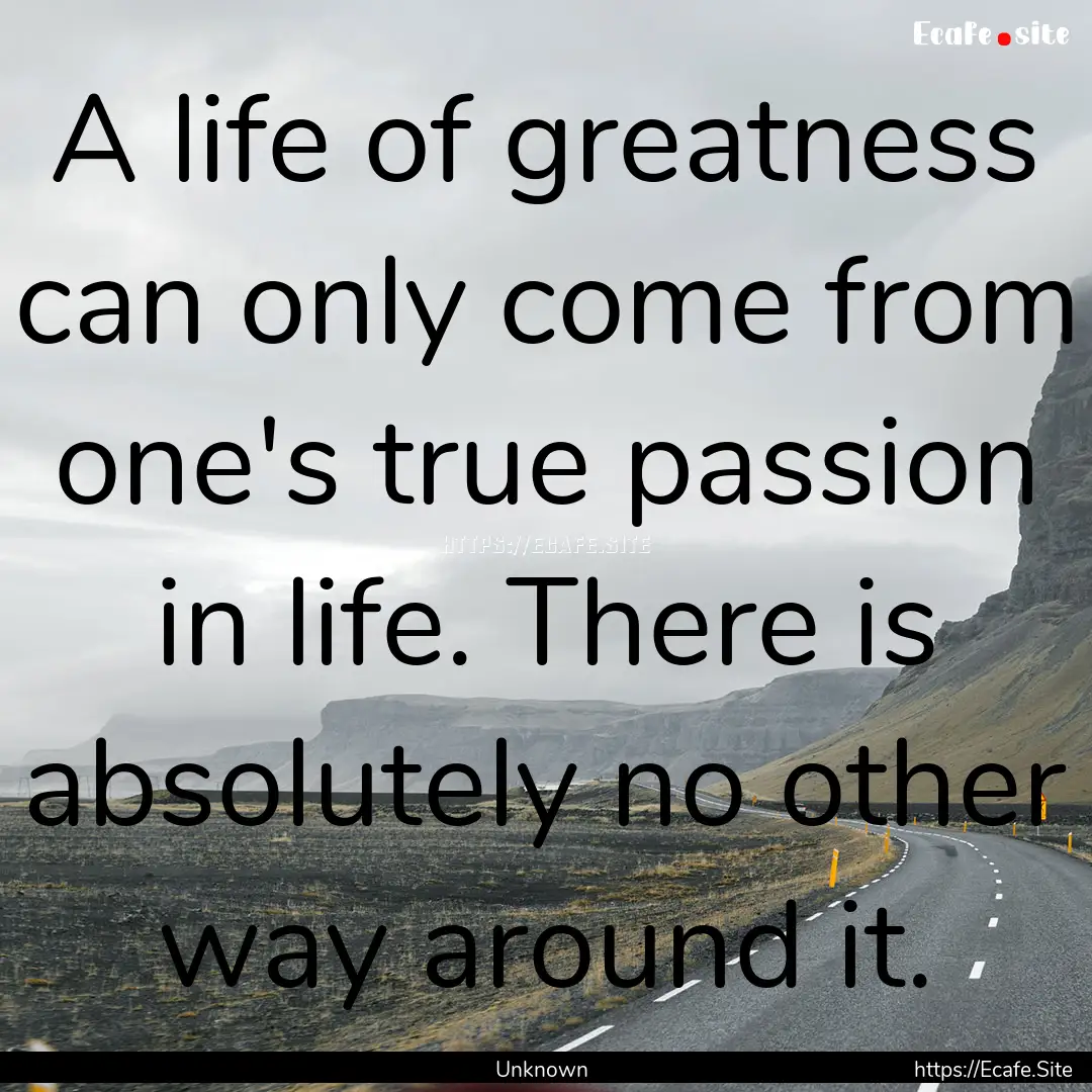 A life of greatness can only come from one's.... : Quote by Unknown