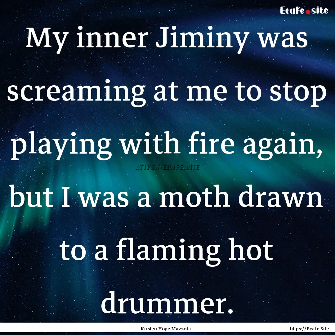 My inner Jiminy was screaming at me to stop.... : Quote by Kristen Hope Mazzola