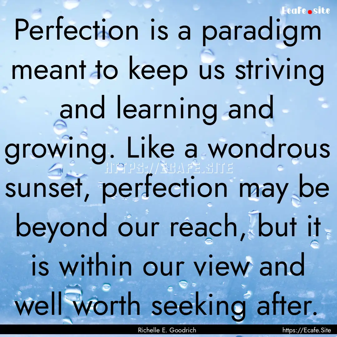 Perfection is a paradigm meant to keep us.... : Quote by Richelle E. Goodrich