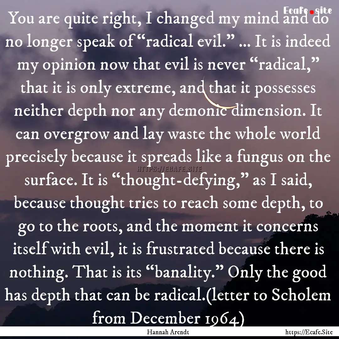 You are quite right, I changed my mind and.... : Quote by Hannah Arendt