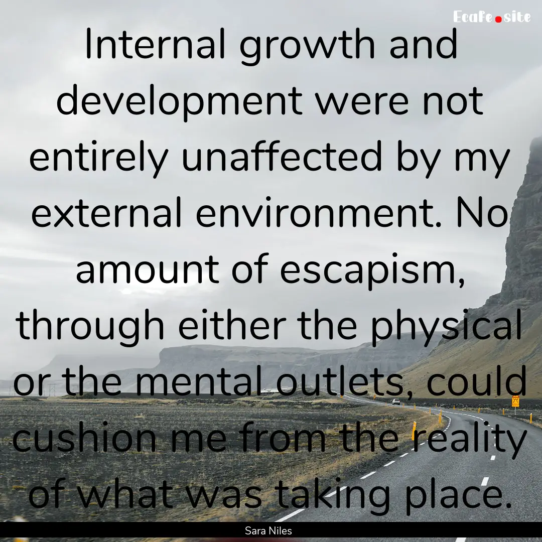 Internal growth and development were not.... : Quote by Sara Niles