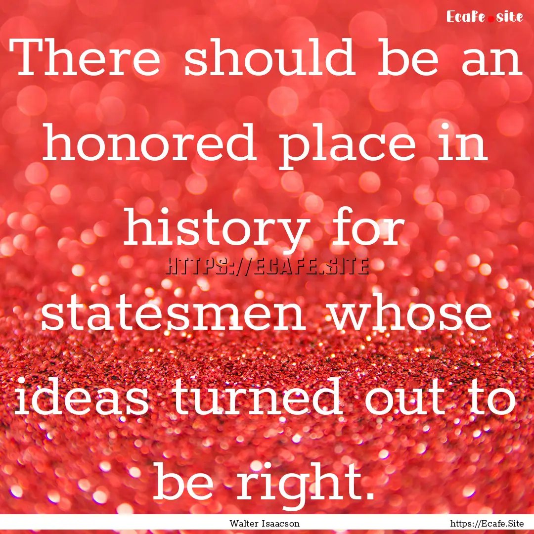 There should be an honored place in history.... : Quote by Walter Isaacson