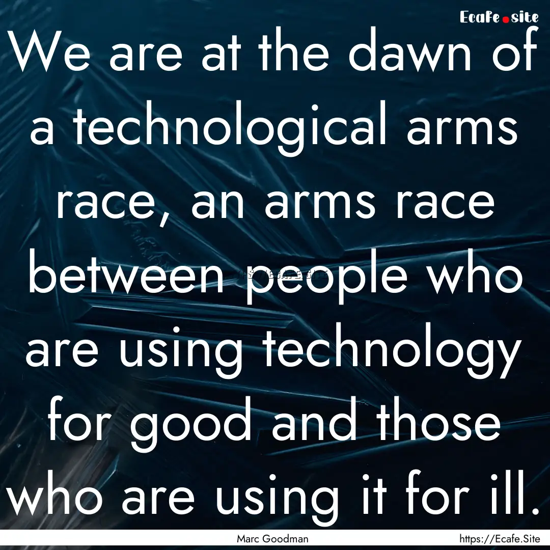 We are at the dawn of a technological arms.... : Quote by Marc Goodman