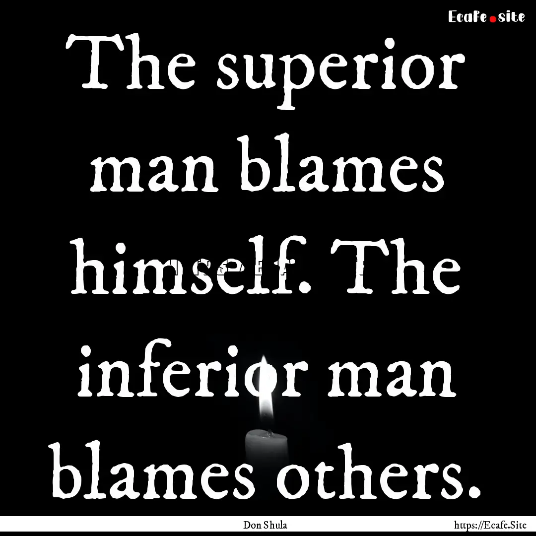 The superior man blames himself. The inferior.... : Quote by Don Shula