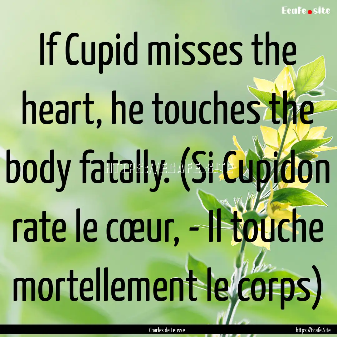 If Cupid misses the heart, he touches the.... : Quote by Charles de Leusse