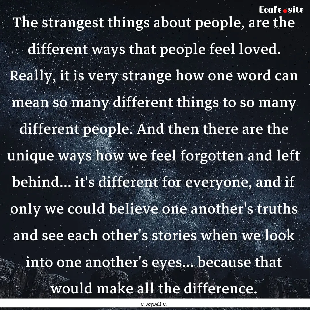 The strangest things about people, are the.... : Quote by C. JoyBell C.